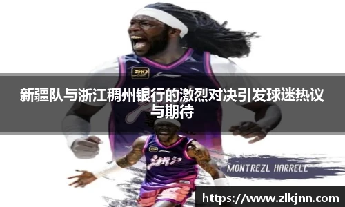 新疆队与浙江稠州银行的激烈对决引发球迷热议与期待