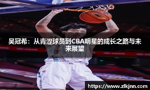 吴冠希：从青涩球员到CBA明星的成长之路与未来展望