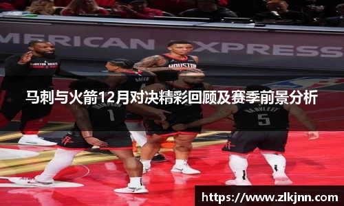 马刺与火箭12月对决精彩回顾及赛季前景分析