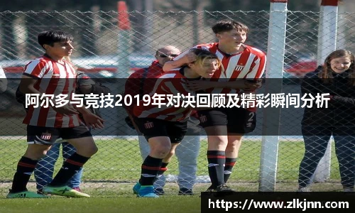 阿尔多与竞技2019年对决回顾及精彩瞬间分析